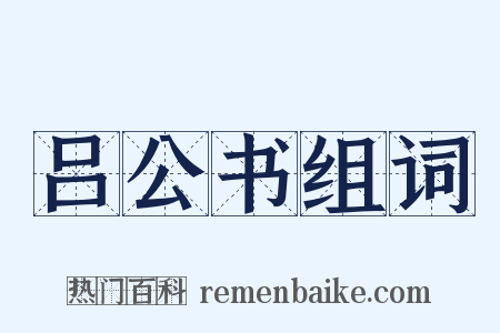 吕公书组词是什么意思的图片